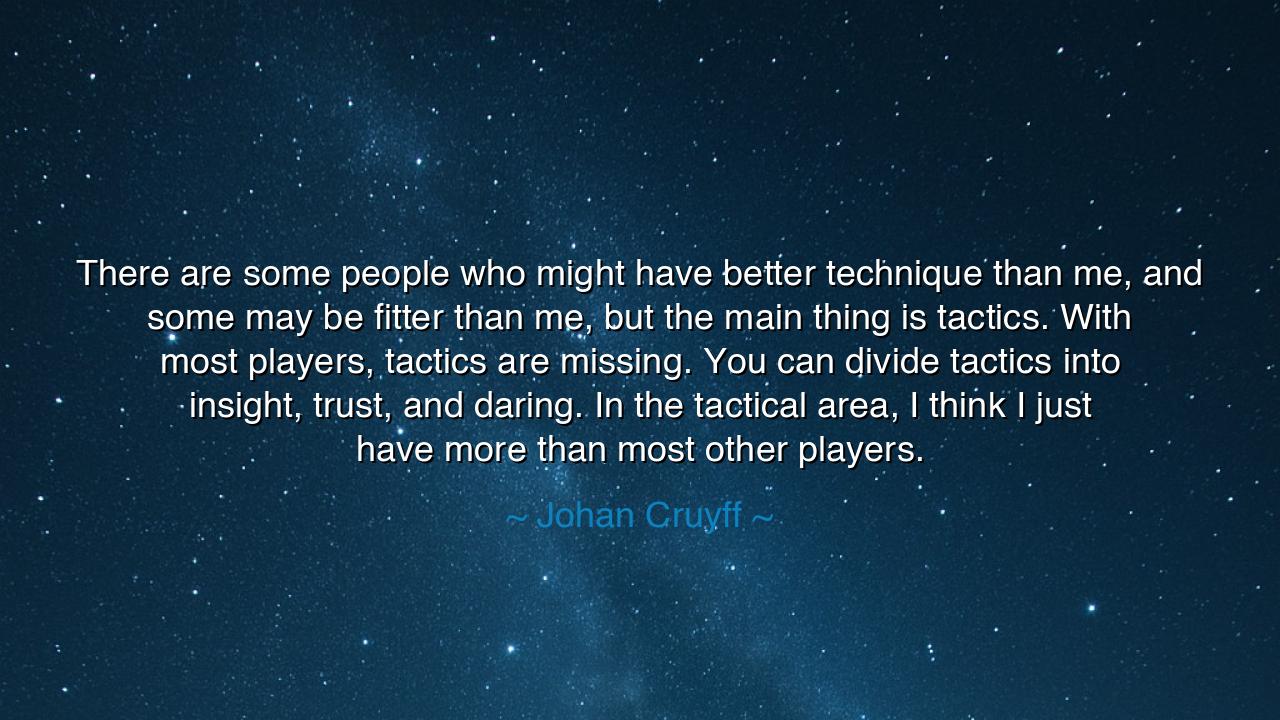 There are some people who might have better technique than me