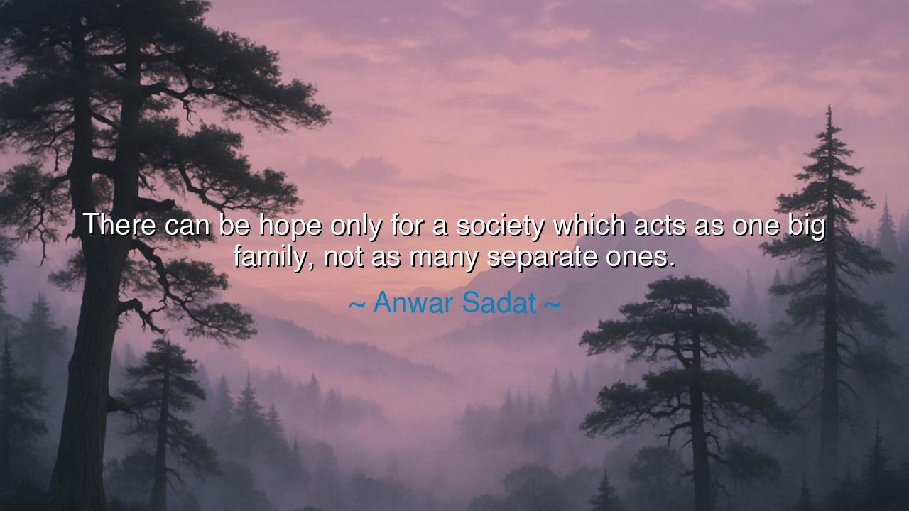 There can be hope only for a society which acts as one big
