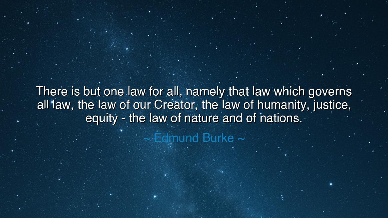 There is but one law for all, namely that law which governs all
