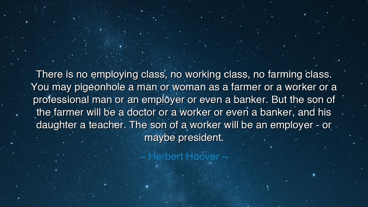 There is no employing class, no working class, no farming class.
