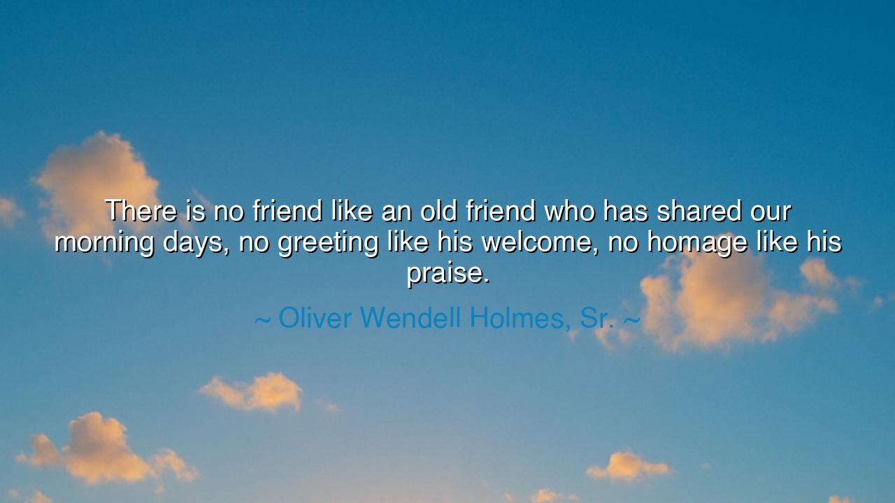 There is no friend like an old friend who has shared our morning