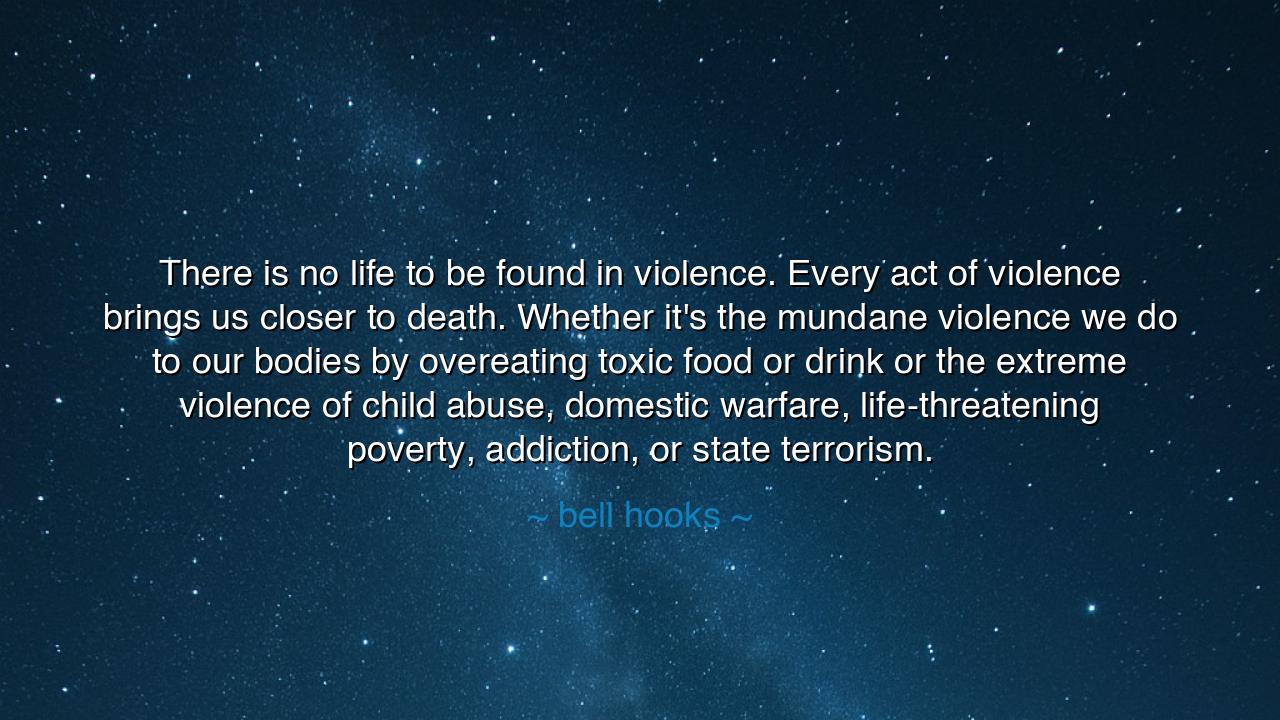There is no life to be found in violence. Every act of violence