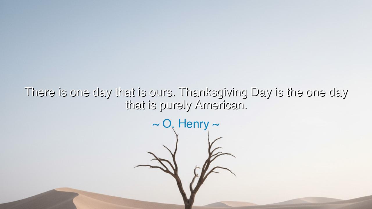 There is one day that is ours. Thanksgiving Day is the one day
