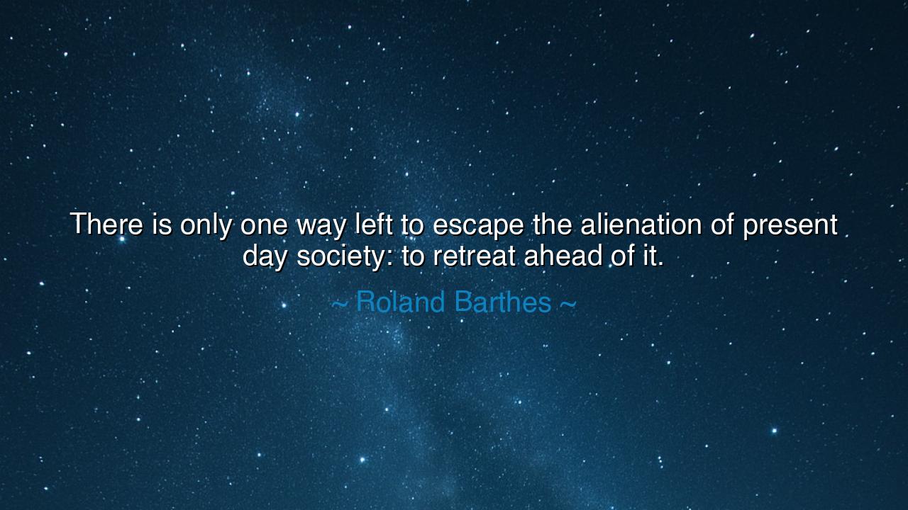 There is only one way left to escape the alienation of present
