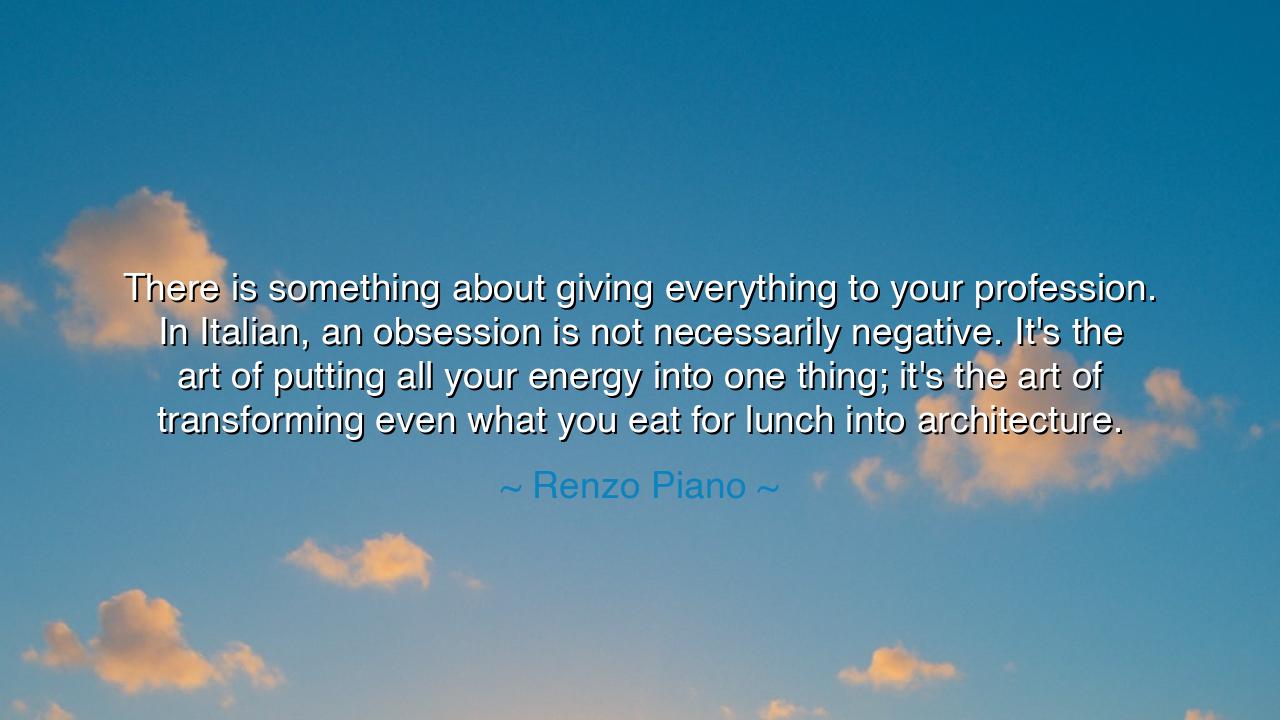 There is something about giving everything to your profession. In