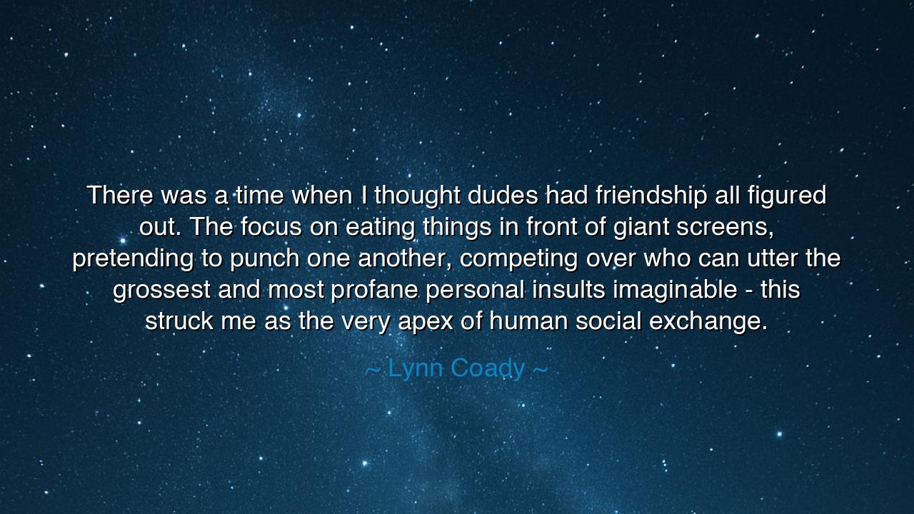 There was a time when I thought dudes had friendship all figured