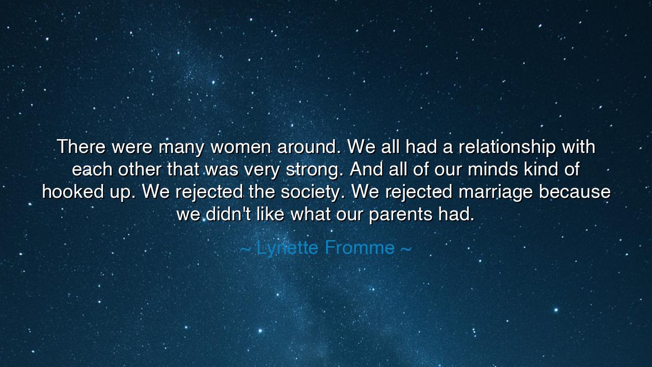 There were many women around. We all had a relationship with each