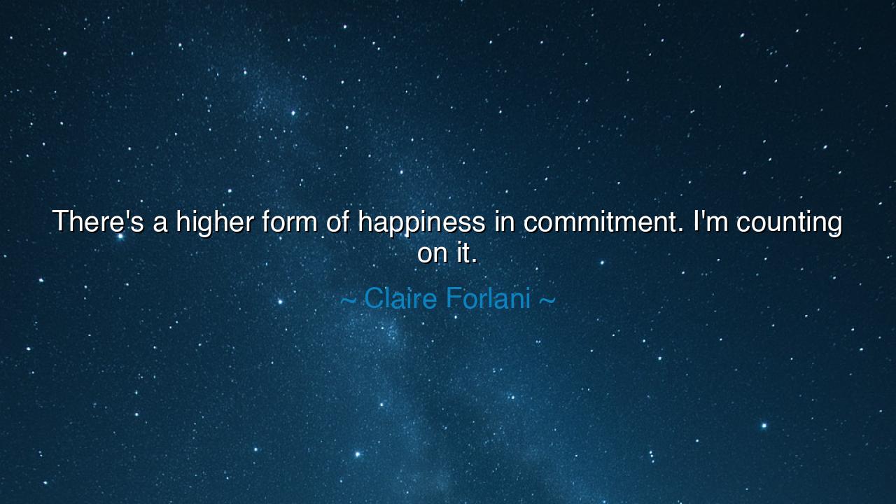 There's a higher form of happiness in commitment. I'm counting on