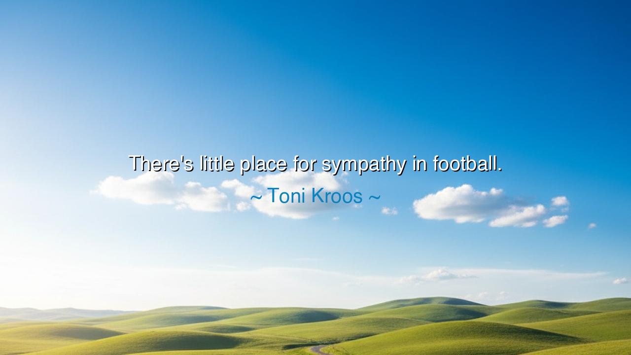 There's little place for sympathy in football.
