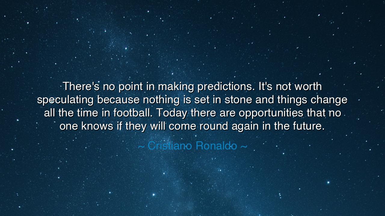 There's no point in making predictions. It's not worth