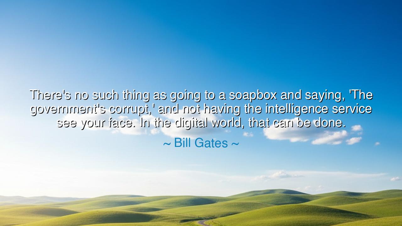 There's no such thing as going to a soapbox and saying, 'The