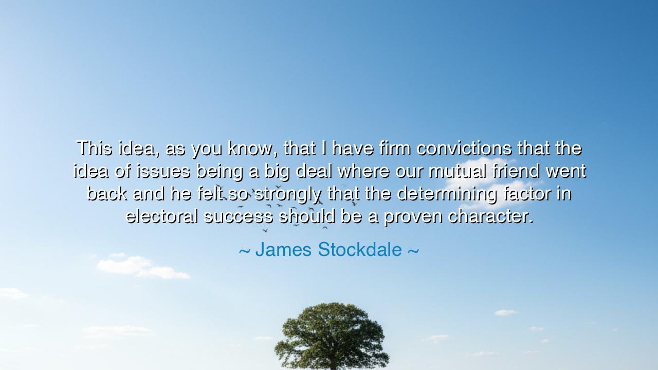 This idea, as you know, that I have firm convictions that the