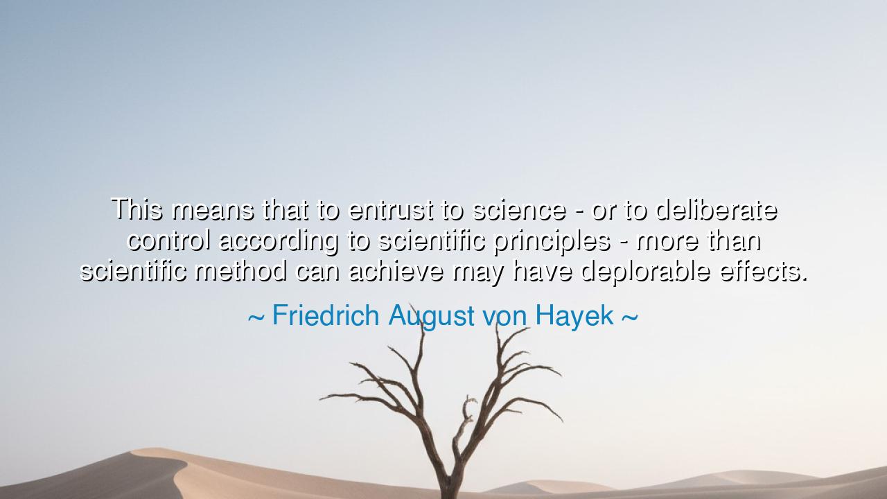 This means that to entrust to science - or to deliberate control