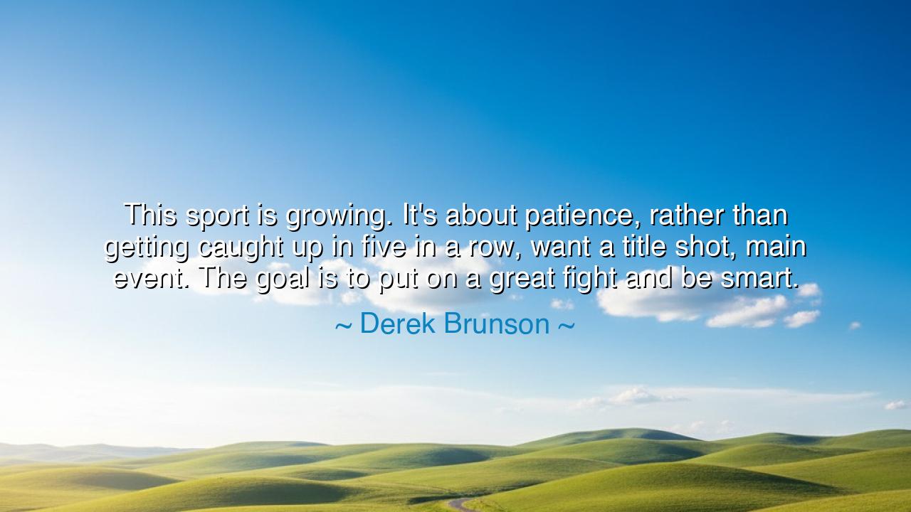 This sport is growing. It's about patience, rather than getting