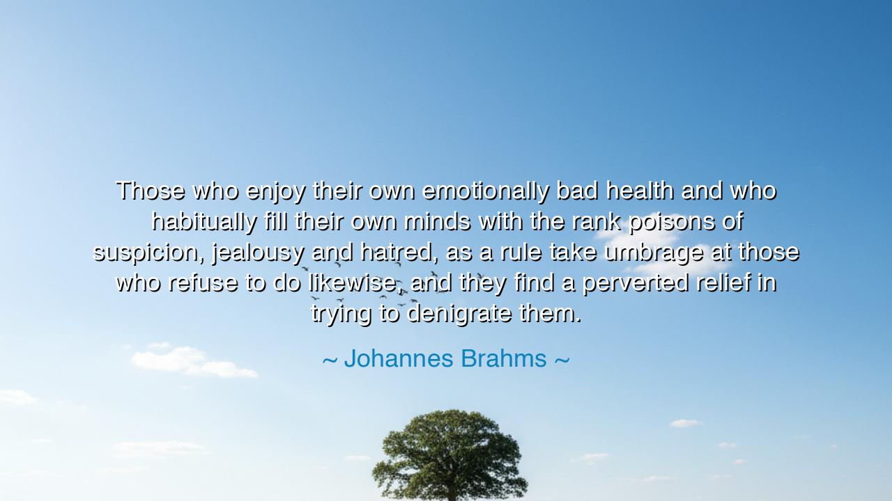 Those who enjoy their own emotionally bad health and who