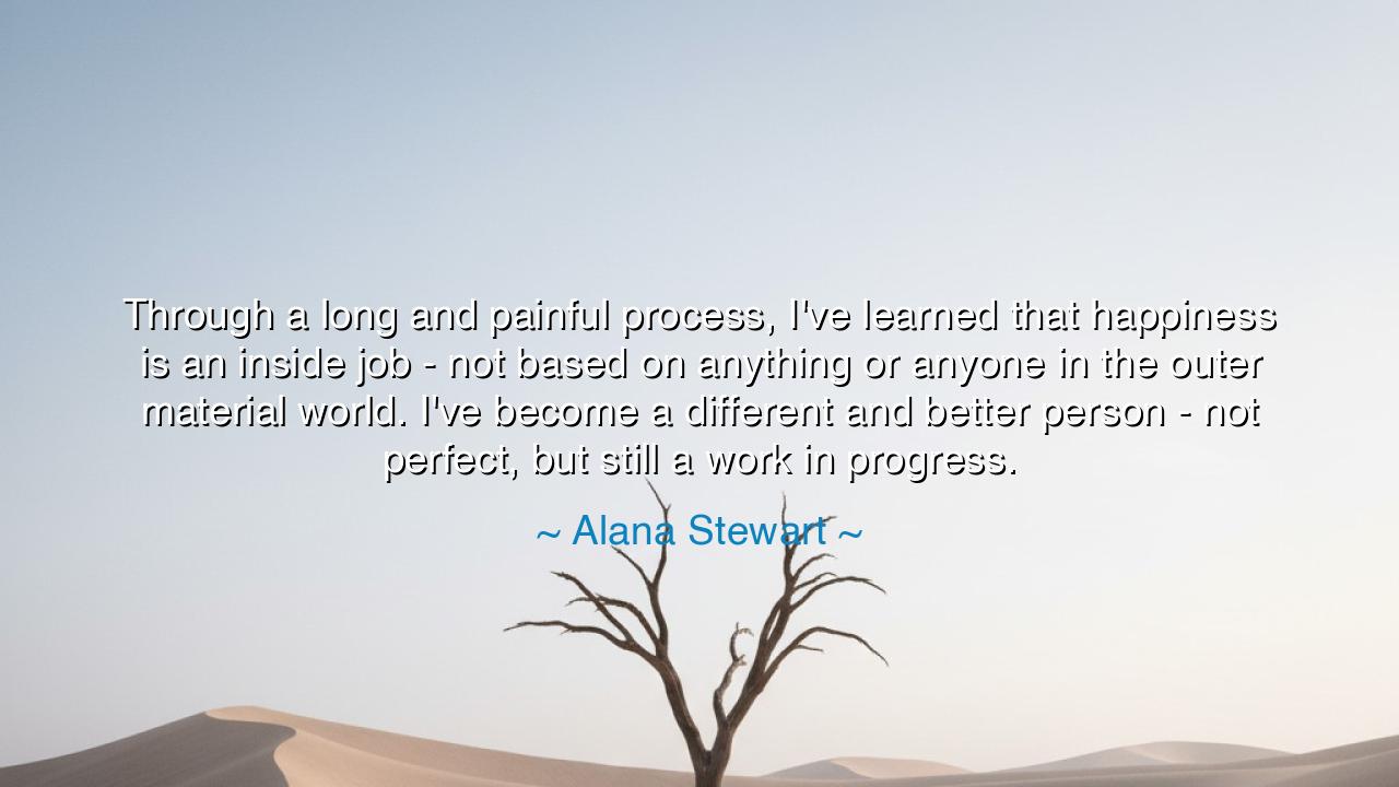 Through a long and painful process, I've learned that happiness