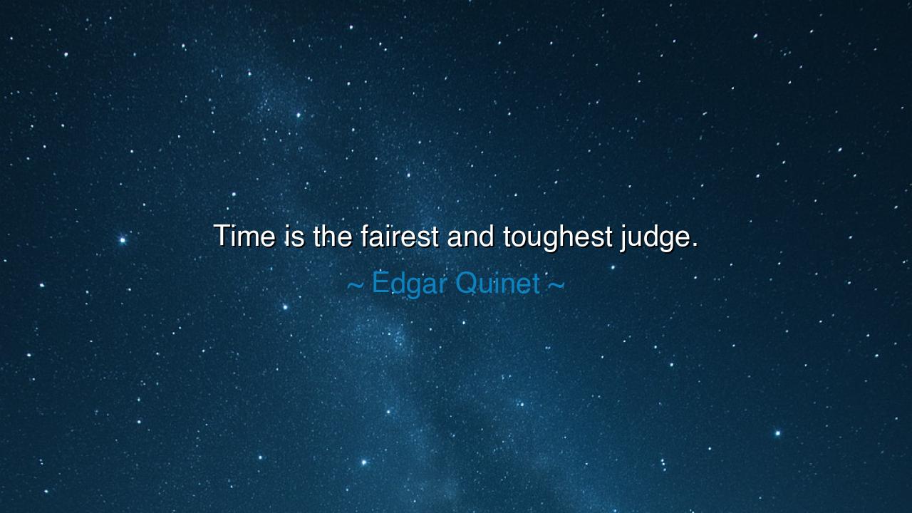 Time is the fairest and toughest judge.