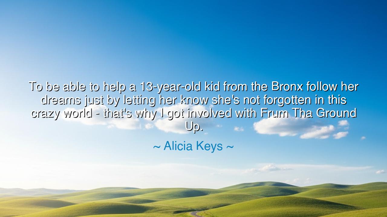 To be able to help a 13-year-old kid from the Bronx follow her