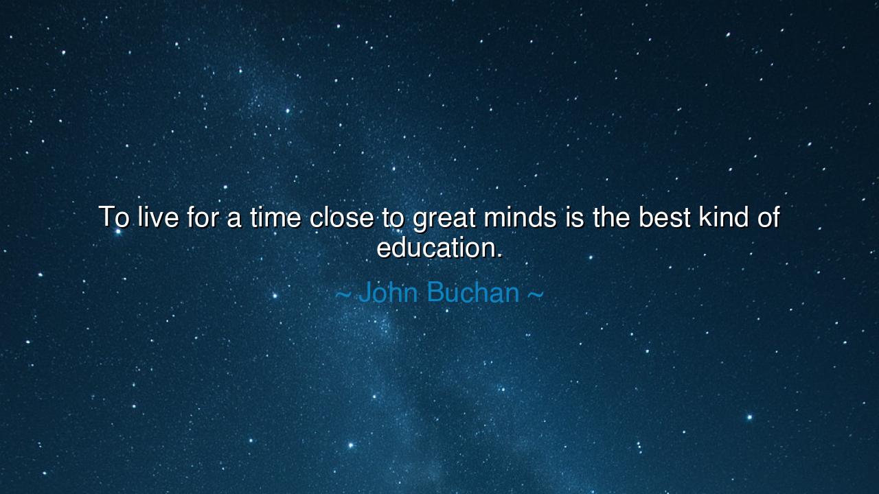 To live for a time close to great minds is the best kind of