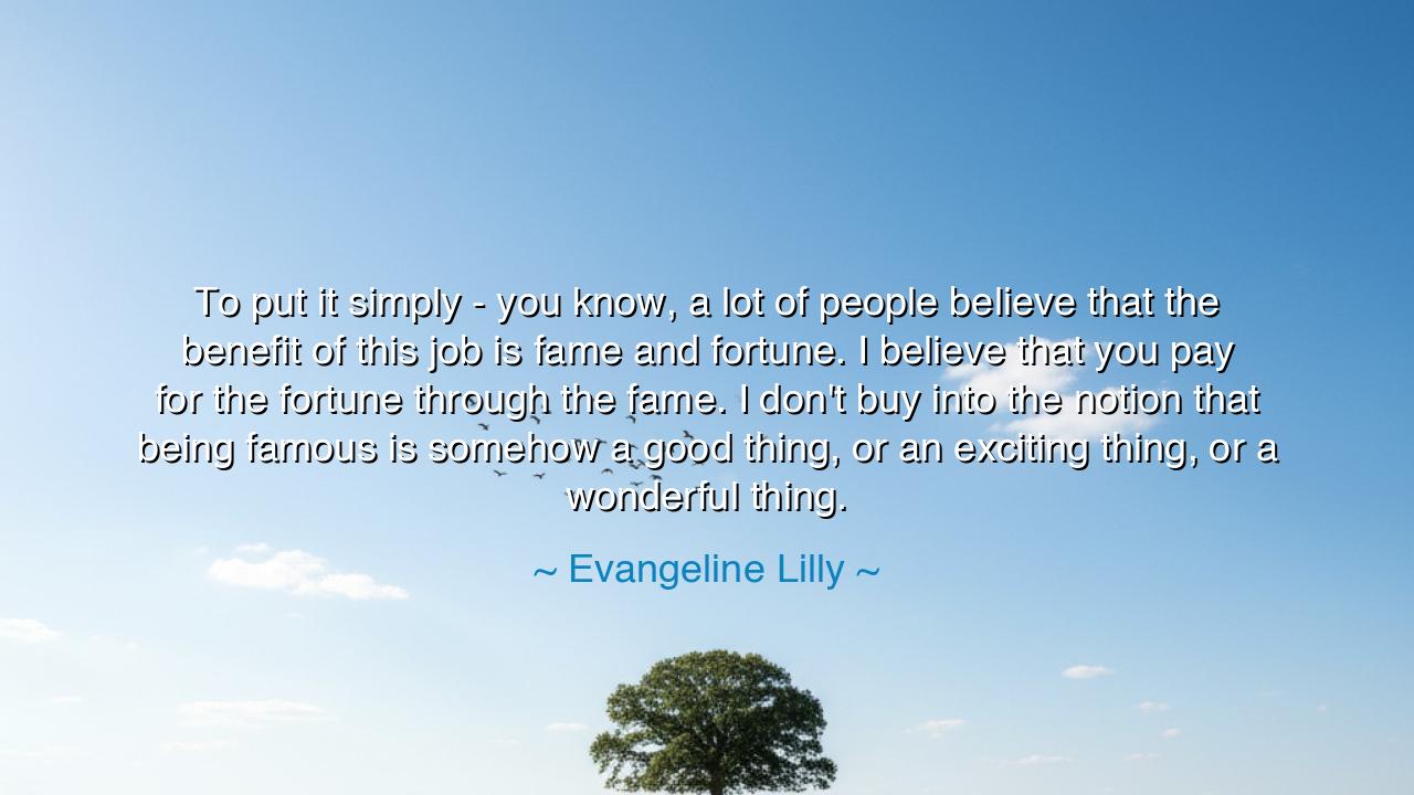 To put it simply - you know, a lot of people believe that the