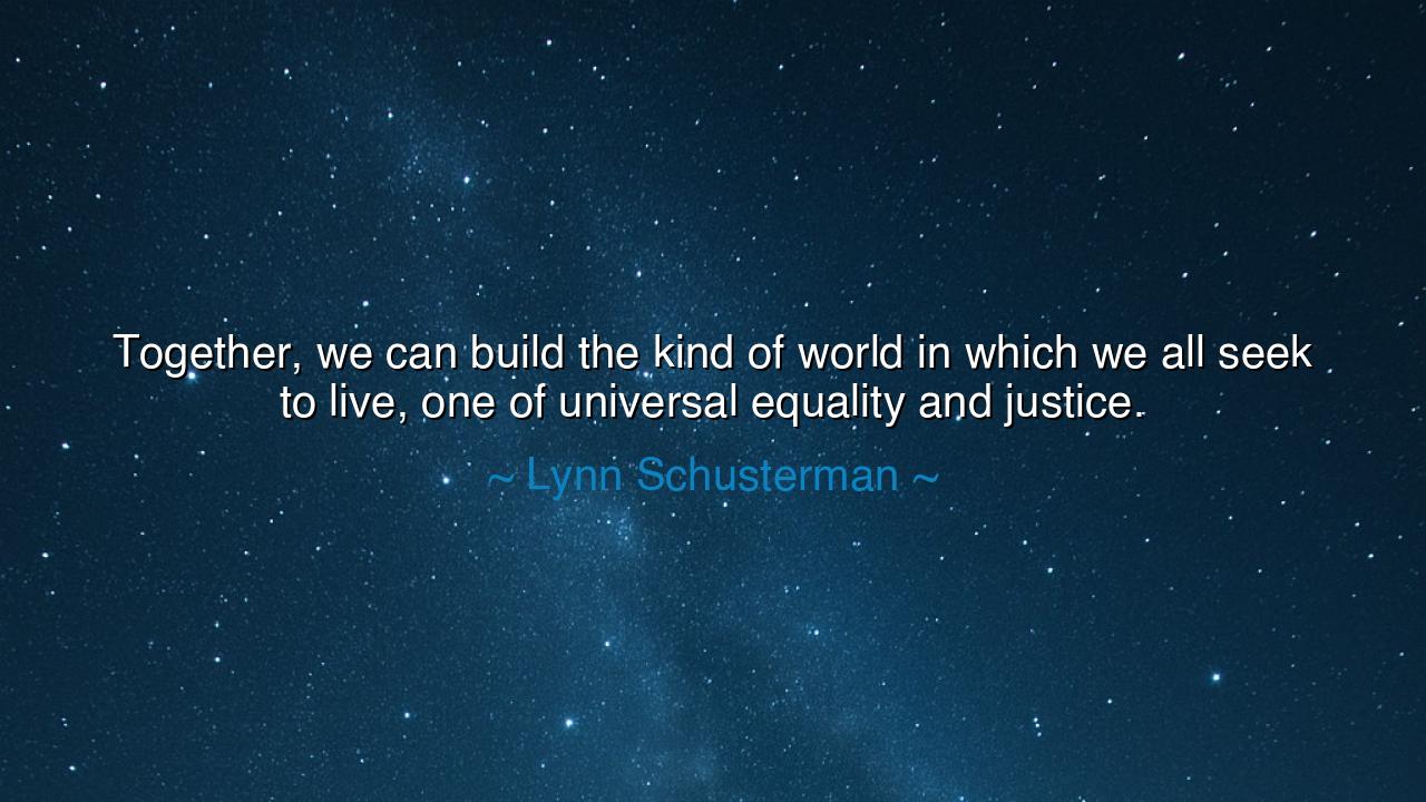 Together, we can build the kind of world in which we all seek to