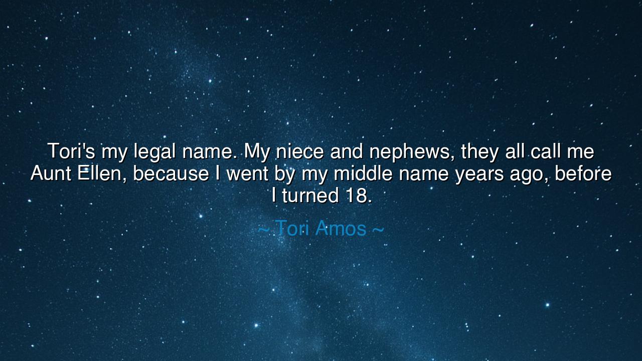 Tori's my legal name. My niece and nephews, they all call me Aunt