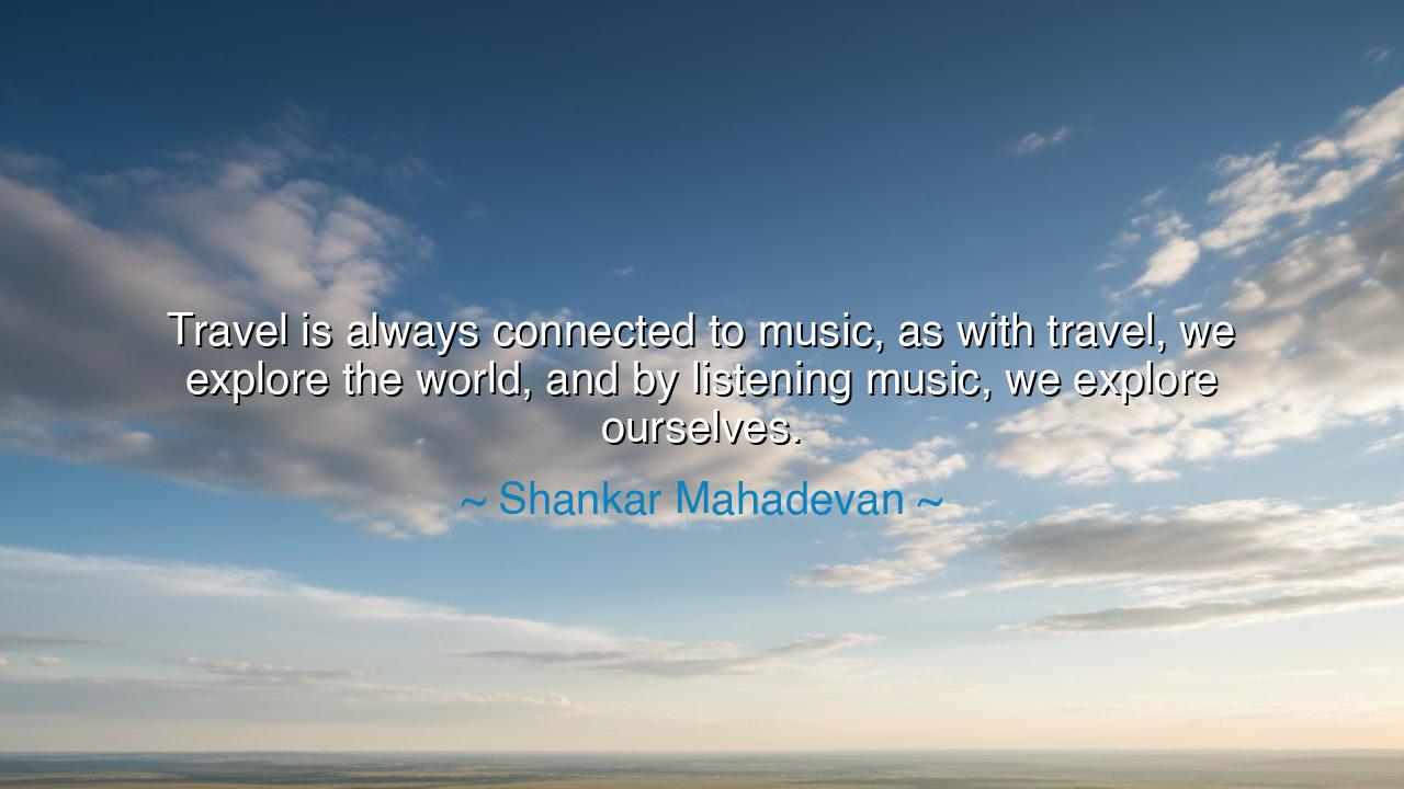 Travel is always connected to music, as with travel, we explore