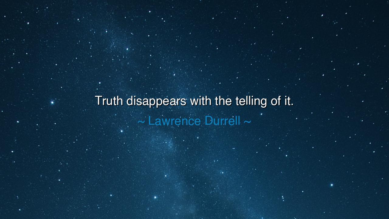 Truth disappears with the telling of it.