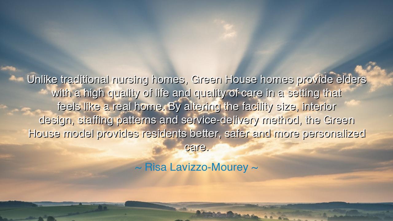 Unlike traditional nursing homes, Green House homes provide