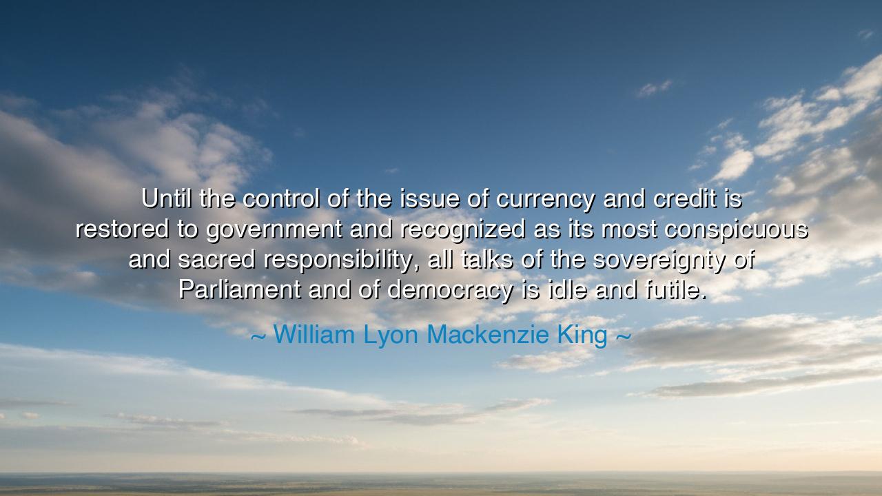 Until the control of the issue of currency and credit is restored
