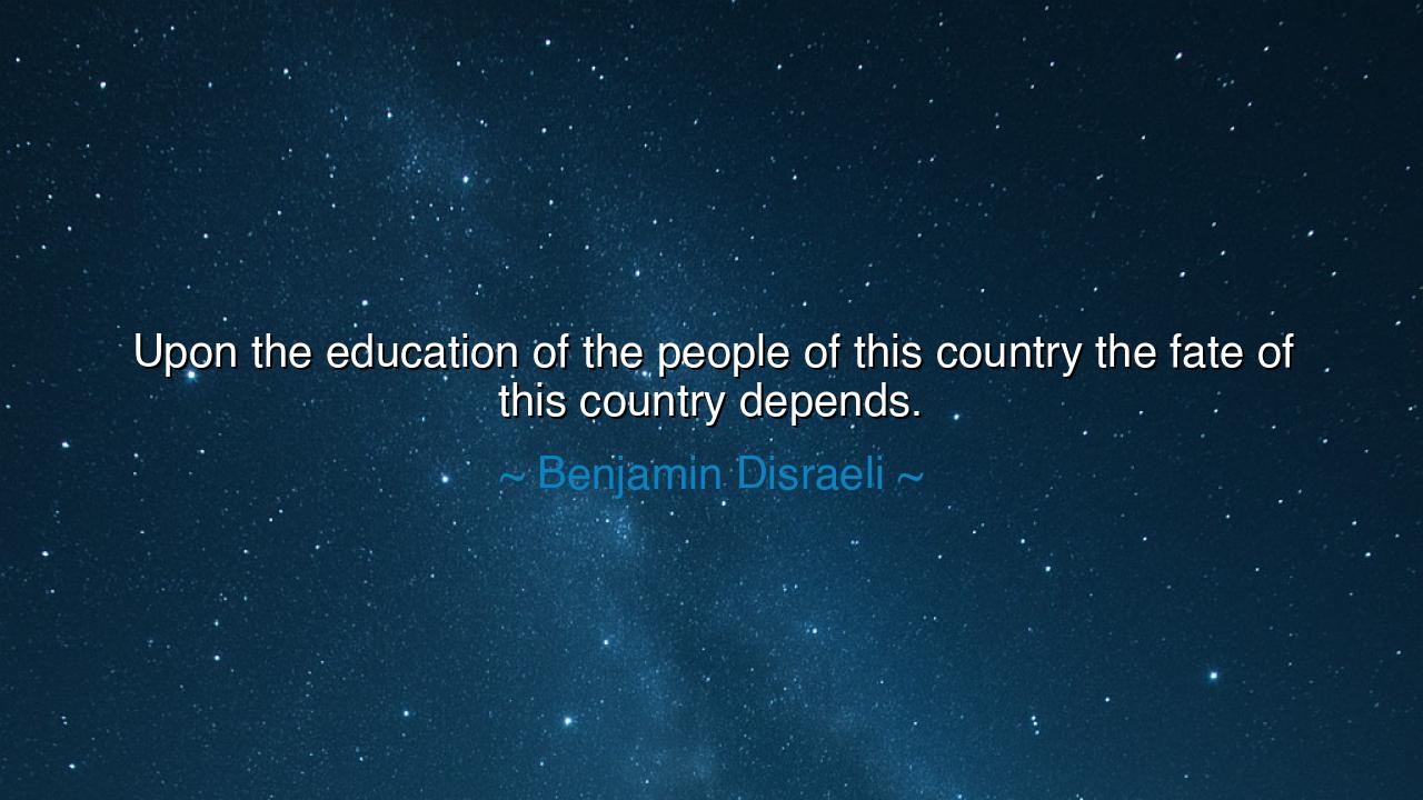 Upon the education of the people of this country the fate of this