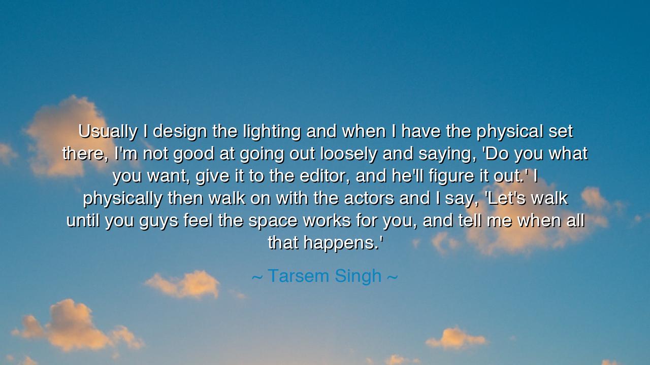 Usually I design the lighting and when I have the physical set