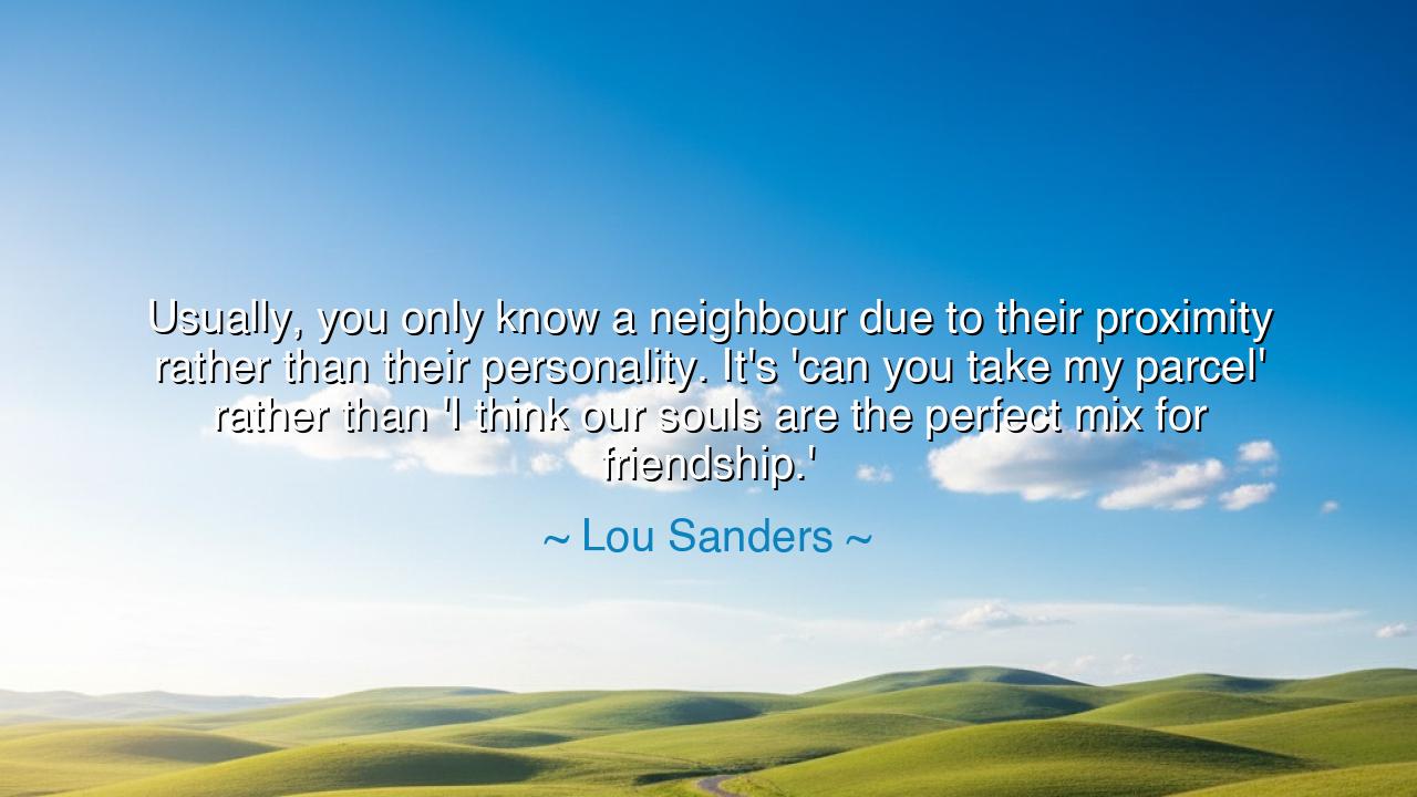Usually, you only know a neighbour due to their proximity rather
