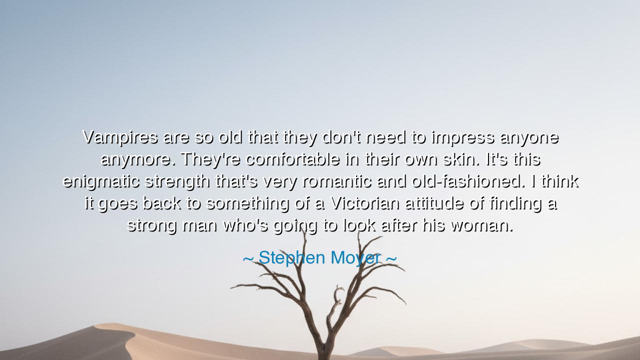Vampires are so old that they don't need to impress anyone