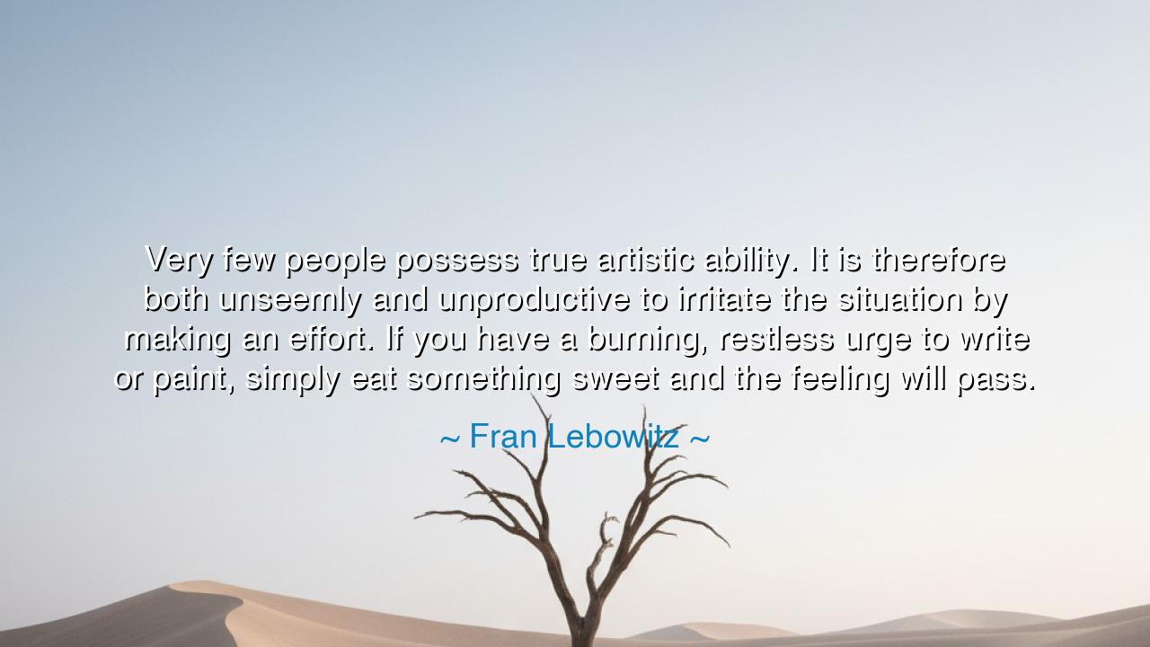 Very few people possess true artistic ability. It is therefore