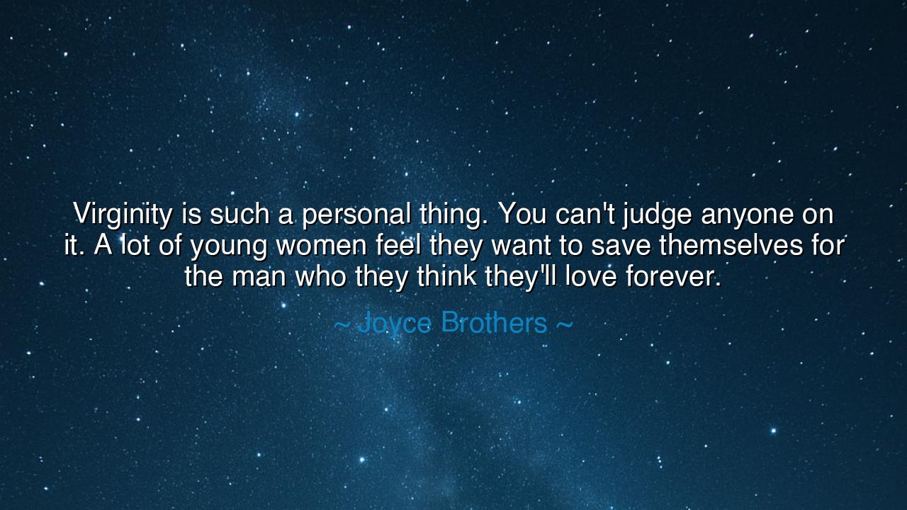 Virginity is such a personal thing. You can't judge anyone on
