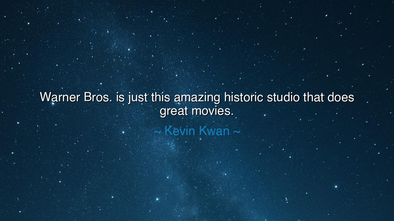 Warner Bros. is just this amazing historic studio that does great