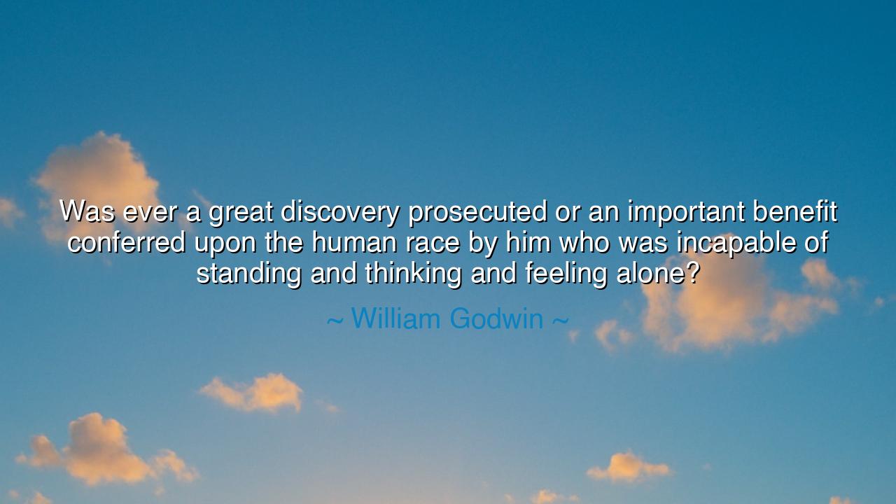 Was ever a great discovery prosecuted or an important benefit
