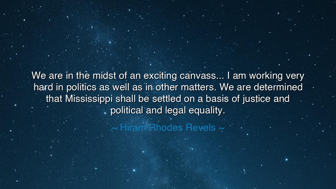 We are in the midst of an exciting canvass... I am working very