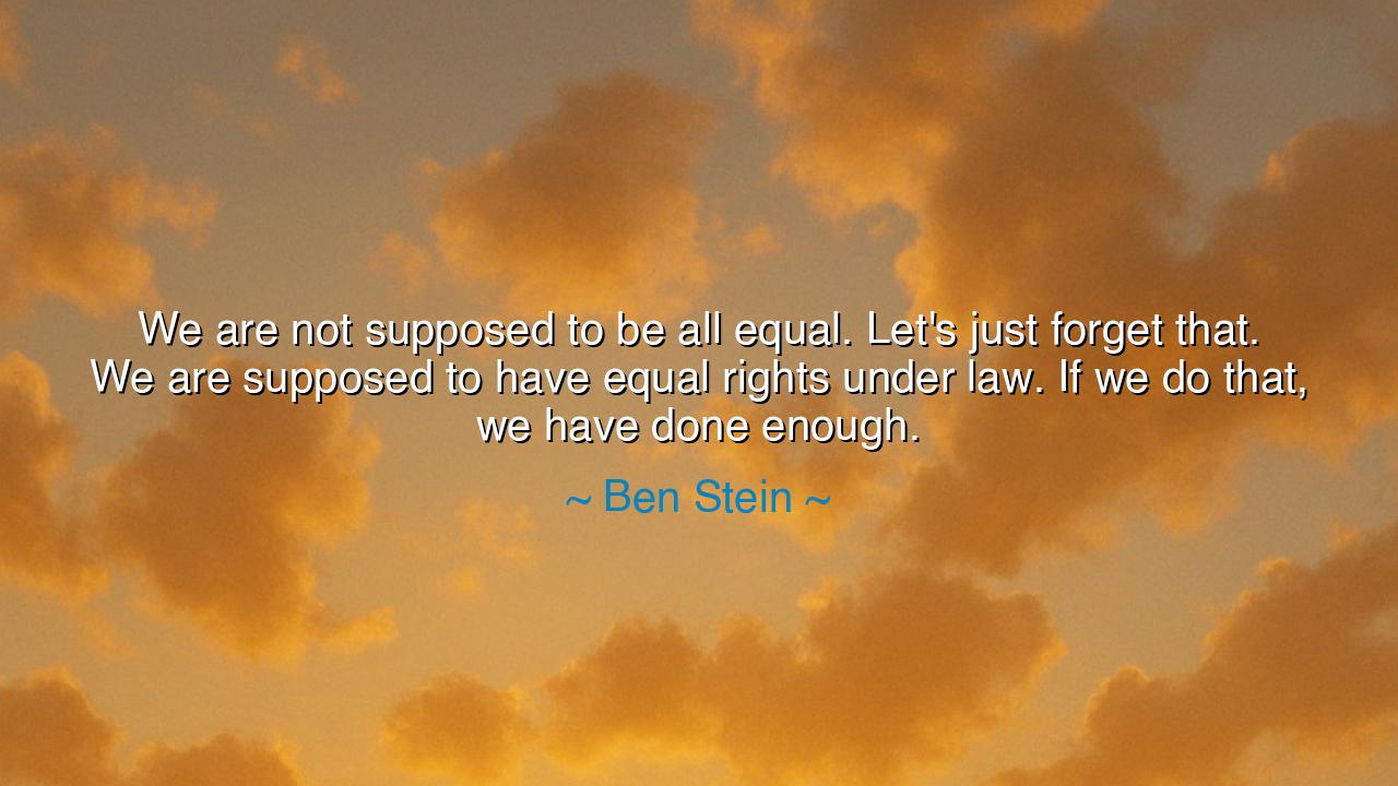 We are not supposed to be all equal. Let's just forget that. We
