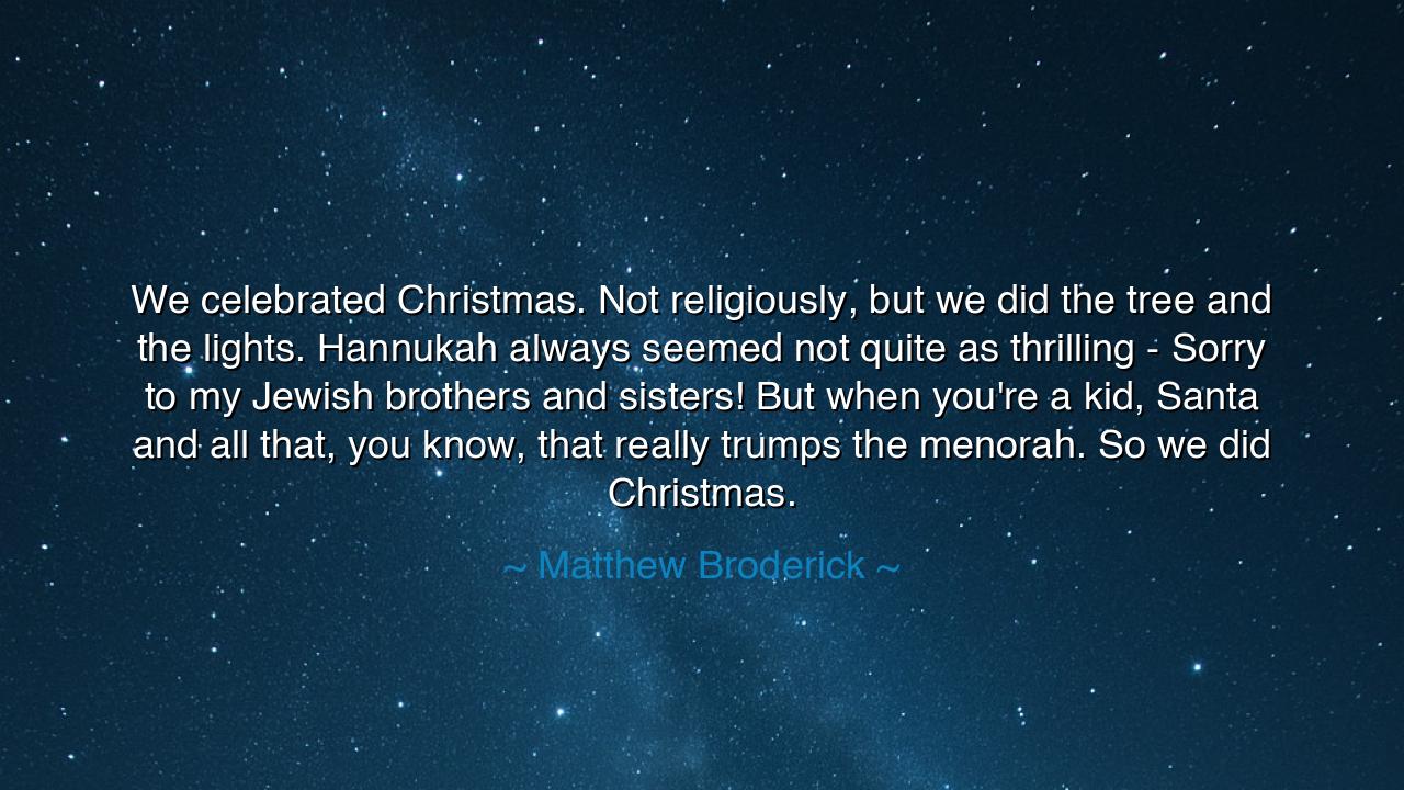 We celebrated Christmas. Not religiously, but we did the tree and
