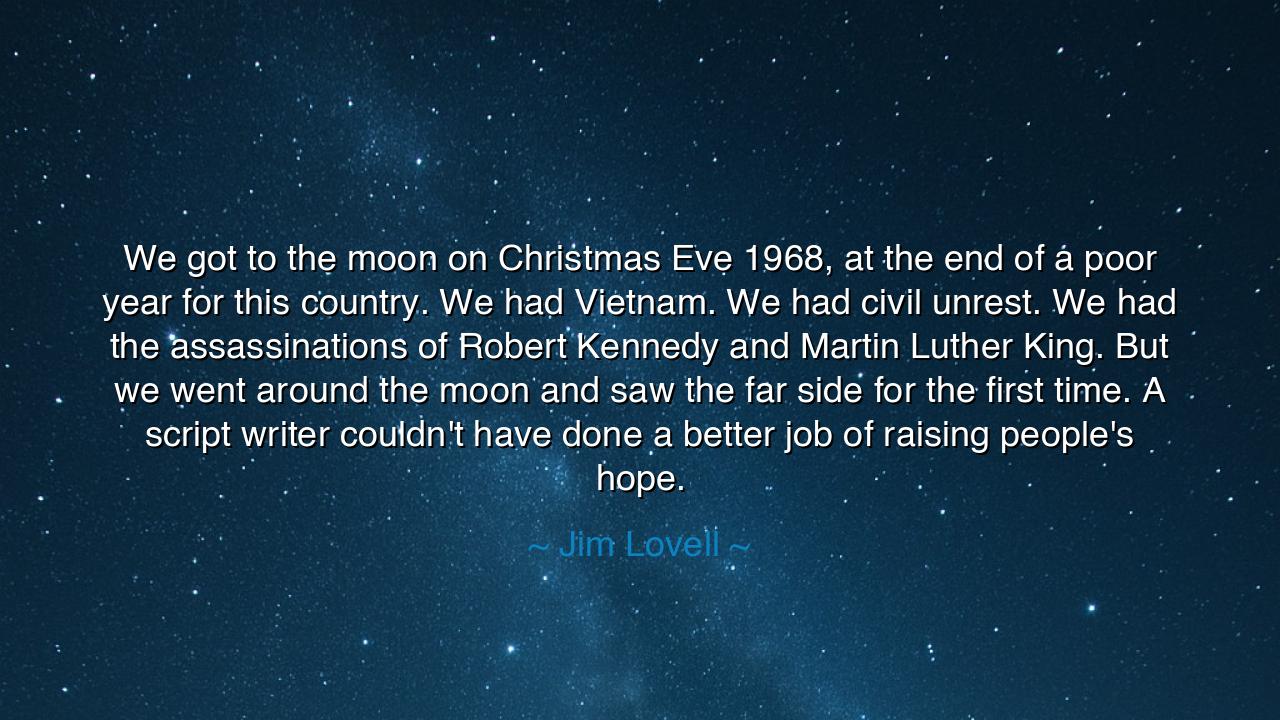 We got to the moon on Christmas Eve 1968, at the end of a poor