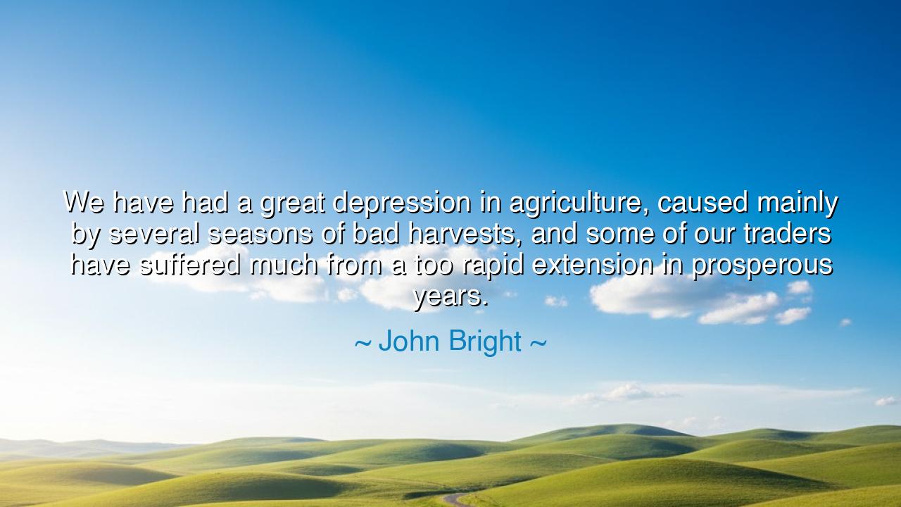 We have had a great depression in agriculture, caused mainly by