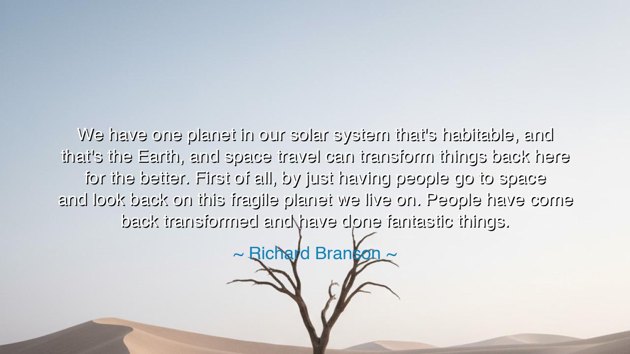 We have one planet in our solar system that's habitable, and