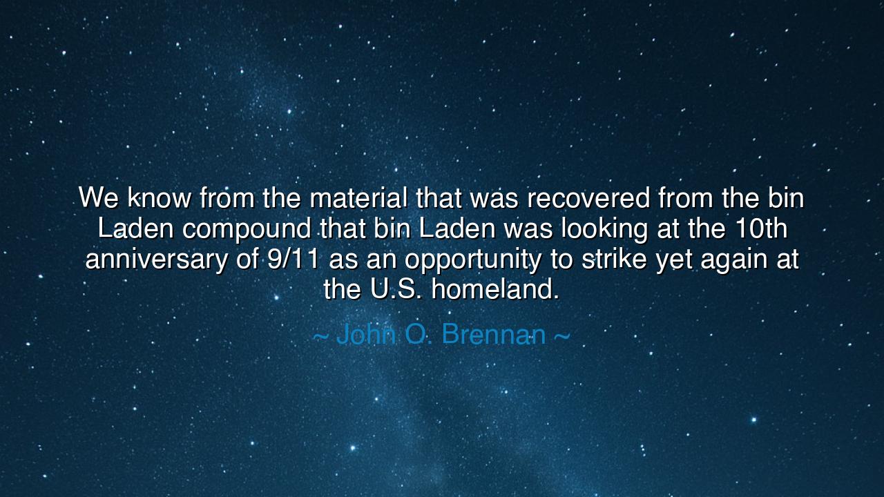 We know from the material that was recovered from the bin Laden