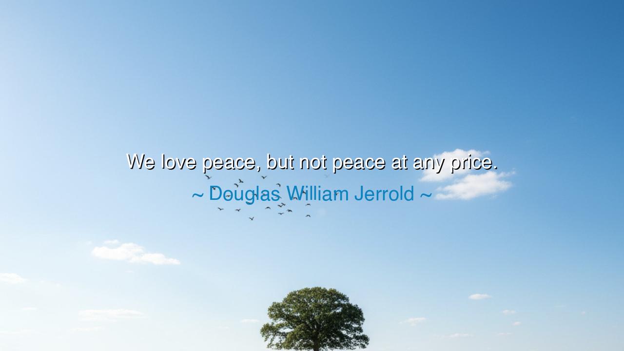 We love peace, but not peace at any price.