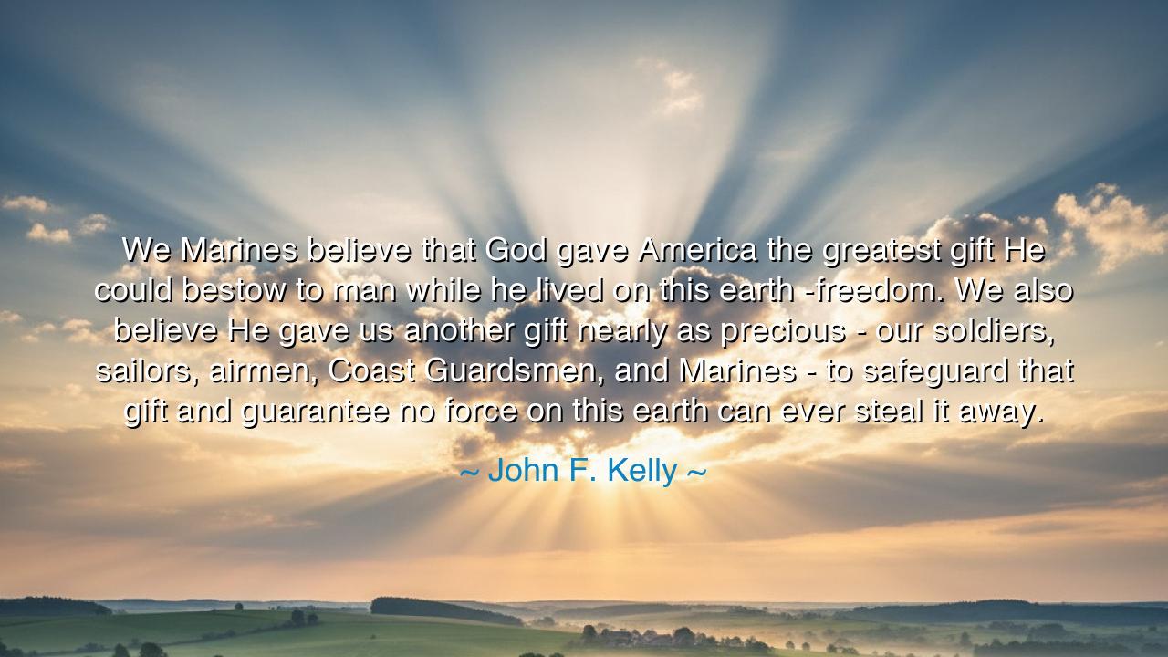 We Marines believe that God gave America the greatest gift He