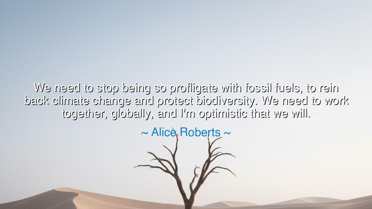 We need to stop being so profligate with fossil fuels, to rein
