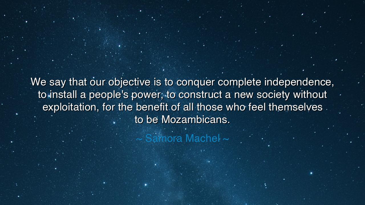We say that our objective is to conquer complete independence, to