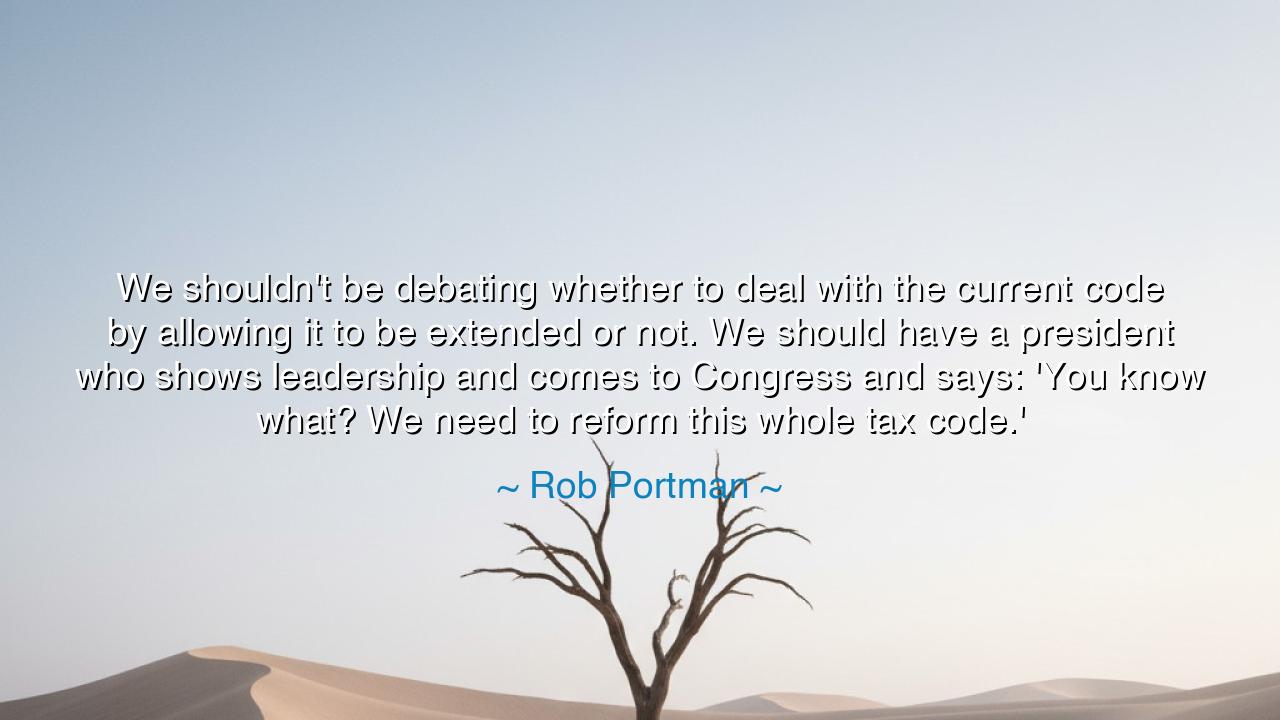 We shouldn't be debating whether to deal with the current code by